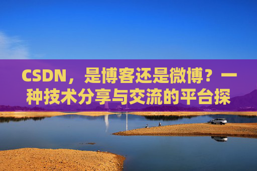 CSDN，是博客还是微博？一种技术分享与交流的平台探讨