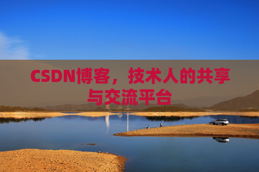 CSDN博客，技术人的共享与交流平台